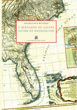 Y BERNARDO DE G�LVEZ ENTR� EN WASHINGTON