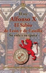 ALFONSO X EL SABIO DE LEN Y DE CASTILLA. SU VIDA Y SU POCA