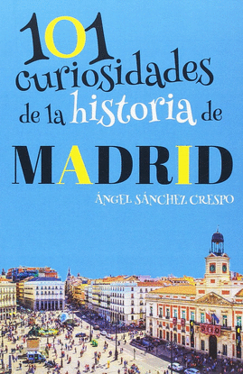 101 CURIOSIDADES DE LA HISTORIA DE MADRID