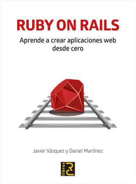RUBY ON RAILS: APRENDER A CREAR APLICACIONES WEB DESDE CERO