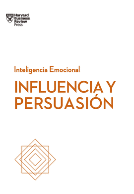 INFLUENCIA Y PERSUASIN. SERIE INTELIGENCIA EMOCIONAL HBR