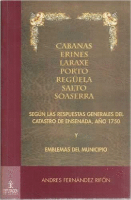 CABANAS ERINES LARAXE PORTO REGELA SALTO SOASERRA SEGN LAS RESPUESTAS GENERALES DEL CATASTRO DE ENSENADA AO 1750 Y EMBLEMAS DEL MUNICIPIO
