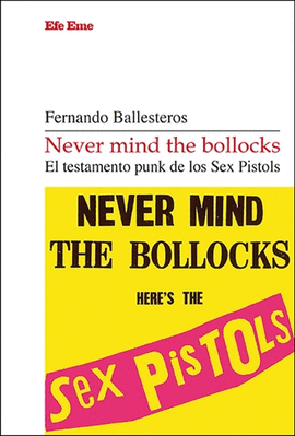 NEVER MIND THE BOLLOCKS. EL TESTAMENTO PUNK DE LOS SEX PISTOLS