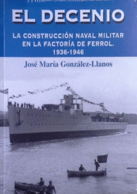 DECENIO EL LA CONSTRUCCION NAVAL MILITAR EN EL FERROL 1936 1946')