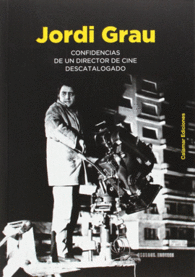 JORDI GRAU. CONFIDENCIAS DE UN DIRECTOR DE CINE DESCATALOGADO