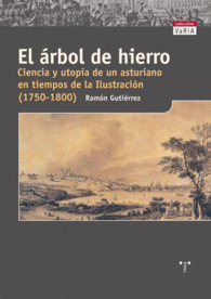 EL RBOL DE HIERRO CIENCIA Y UTOPA DE UN ASTURIANO EN TIEMPOS DE LA ILUSTRACIN 1750 1800 TREA VARIA