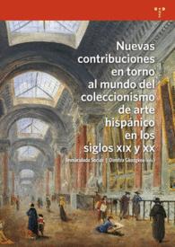 NUEVAS CONTRIBUCIONES EN TORNO AL MUNDO DEL COLECCIONISMO DEL ARTE HISP�NICO EN LOS SIGLOS XIX Y XX BIBLOTECONOM�A Y ADMINISTRACI�N CULTURAL