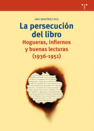 LA PERSECUCI�N DEL LIBRO HOGUERAS INFIERNOS Y BUENAS LECTURAS 1936 1951 BIBLIOTECONOM�A Y ADMINISTRACI�N CULTURAL