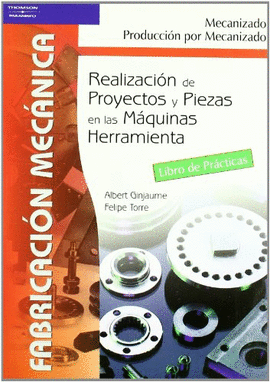 REALIZACI�N DE PROYECTOS Y PIEZAS EN LAS MAQUINAS HERRAMIENTA. LIBRO DE PR�CTICAS