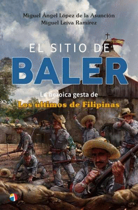 EL SITIO BALER. LA HERÓICA GESTA DE LOS ÚLTIMOS FILIPINAS