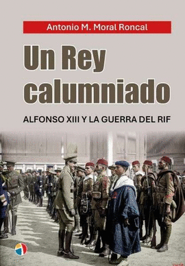 UN REY CALUMNIADO ALFONSO XIII Y LA GUERRA DEL RIF