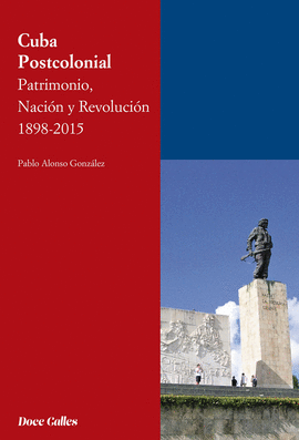 CUBA POSTCOLONIAL. PATRIMONIO, NACION Y REVOLUCION 1898-2015