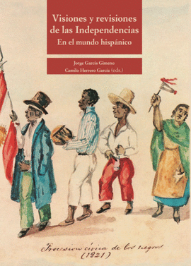 VISIONES Y REVISIONES DE LAS INDEPENDENCIAS EN EL MUNDO HISPANICO