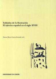 SOLDADOS DE LA ILUSTRACI�N. EL EJ�RCITO ESPA�OL EN EL SIGLO XVIII
