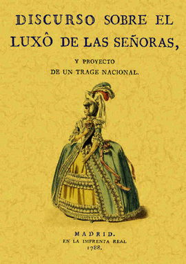 DISCURSO SOBRE EL LUXO DE SE�ORAS Y PROYECTO DE UN TRAGE NACIONAL