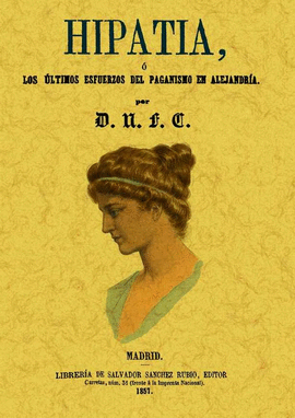 HIPATIA, O LOS �LTIMOS ESFUERZOS DEL PAGANISMO EN ALEJANDR�A