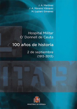 HOSPITAL MILITAR GENERAL O'DONNELL DE CEUTA. 100 AOS DE HISTORIA