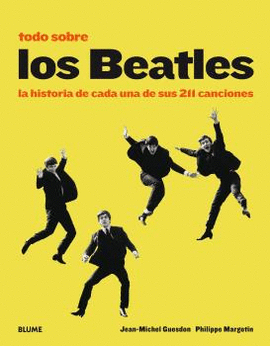 TODO SOBRE LOS BEATLES LA HISTORIA DE CADA UNA DE SUS 211 CANCIONES