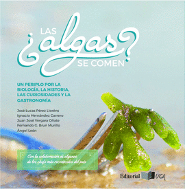 �LAS ALGAS SE COMEN? UN PERIPLO POR LA BIOLOG�A, LA HISTORIA, LAS CURIOSIDADES Y