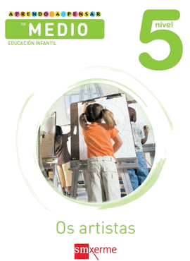 APRENDO A PENSAR CO MEDIO: OS ARTISTAS. NIVEL 5. EDUCACI�N INFANTIL