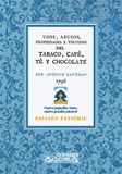 TRATADO DE LOS USOS, ABUSOS, PROPIEDADES Y VIRTUDES DEL TABACO, CAF�, T� Y CHOCO