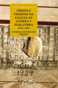 PRESOS E PRISI�NS NA GALICIA DE GUERRA E DE POSGUERRA. 1936-1945