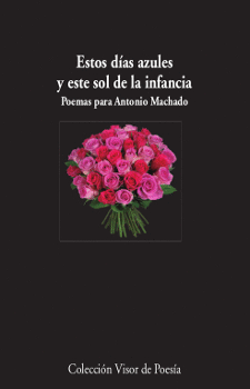ESTOS D�AS AZULES Y ESTE SOL DE LA INFANCIA. POEMAS PARA ANTONIO MACHADO