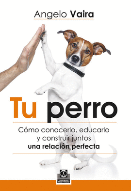 TU PERRO. C�MO CONOCERLO, EDUCARLO Y CONSTRUIR JUNTOS UNA RELACI�