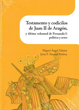 TESTAMENTO Y CODICILOS DE JUAN II DE ARAGN, Y LTIMA VOLUNTAD DE FERNANDO I: PO