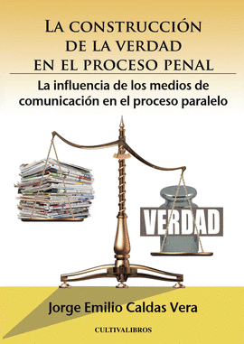 LA CONSTRUCCI�N DE LA VERDAD EN EL PROCESO PENAL. LA INFLUENCIA DE LOS MEDIOS DE