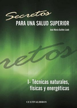 SECRETOS PARA UNA SALUD SUPERIOR. I- T�CNICAS NATURALES, F�SICAS Y ENERG�TICAS