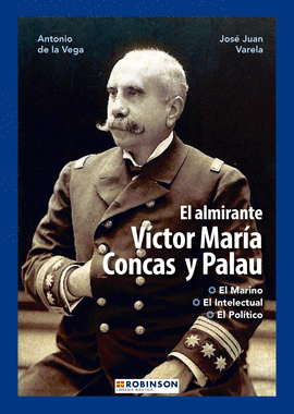 EL ALMIRANTE VICTOR MARIA CONCAS Y PALAU EL MARINO EL INTELECTUAL EL POLTICO