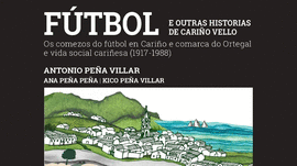 F�TBOL E OUTRAS HISTORIAS DE CARI�O VELLO. OS COMEZOS DO F�TBOL EN CARI�O E COMARCA DO ORTEGAL E VIDA SOCIAL CARI�ESA (1917-1988)