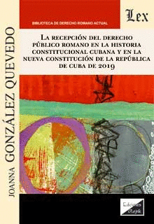 LA RECEPCI�N DEL DERECHO P�BLICO ROMANO EN LA HISTORIA CONSTITUCIONAL CUBANA Y E