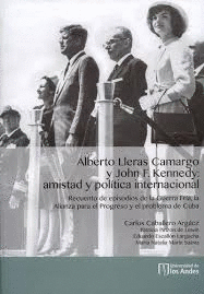 ALBERTO LLERAS CAMARGO Y JOHN F. KENNEDY: AMISTAD Y POL�TICA INTERNACIONAL. RECU