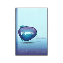 PYMES: REFLEXIONES PARA LA PEQUE�A Y MEDIANA EMPRESA EN COLOMBIA