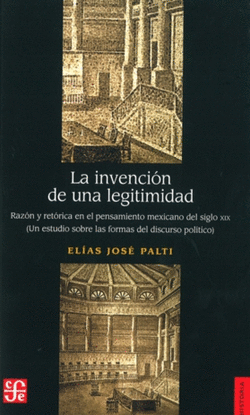 LA INVENCI�N DE UNA LEGITIMIDAD : RAZ�N Y RET�RICA EN EL PENSAMIENTO MEXICANO DE