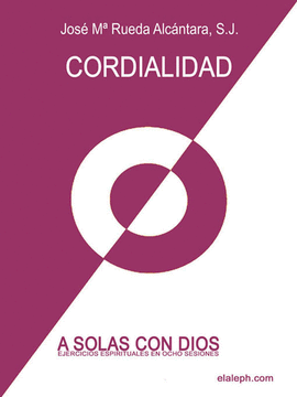 A SOLAS CON DIOS - EJERCICIOS ESPIRITUALES EN OCHO SESIONES - 2� D�A: CORDIALIDA