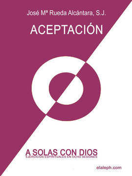 A SOLAS CON DIOS - EJERCICIOS ESPIRITUALES EN OCHO SESIONES - 3ER D�A: ACEPTACI�