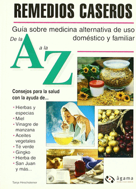 REMEDIOS CASEROS DE LA A A LA Z.GUIA SOBRE MEDICINA ALTERNATIVA DE USO