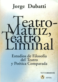 TEATRO-MATRIZ, TEATRO LIMINAL. ESTUDIOS DE FILOSOFA DEL TEATRO Y POTICA COMPARADA