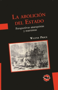 LA ABOLICION DEL ESTADO. PERSPECTIVAS ANARQUISTAS Y MARXISTAS / W