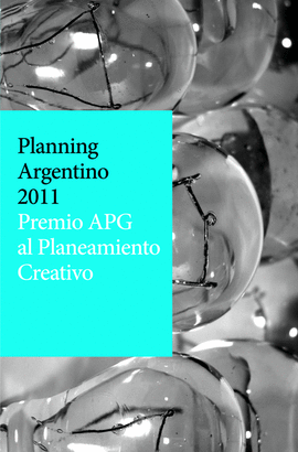 PLANNING ARGENTINO 2011. PREMIO APG AL PLANEAMIENTO CREATIVO