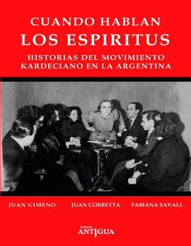 CUANDO HABLAN LOS ESPRITUS. HISTORIAS DEL MOVIMIENTO KARDECIANO EN LA ARGENTINA