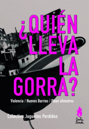 �QUI�N LLEVA LA GORRA? : VIOLENCIA, NUEVOS BARRIOS, PIBES SILVESTRES / COLECTIVO