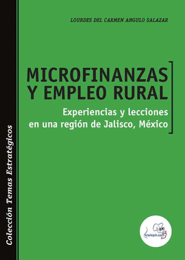 MICROFINANZAS Y EMPLEO RURAL: EXPERIENCIAS Y LECCIONES EN UNA REGI�N DE JALISCO,