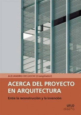 ACERCA DEL PROYECTO EN ARQUITECTURA. ENTRE LA RECONSTRUCCION Y LA INVENCION