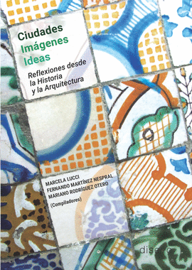 CIUDADES IM�GENES IDEAS. REFLEXIONES DESDE LA HISTORIA Y LA ARQUITECTURA