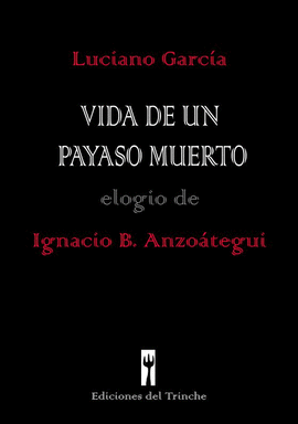 VIDA DE UN PAYASO MUERTO. ELOGIO DE IGNACIO B. ANZO�TEGUI