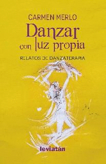 DANZAR CON LUZ PROPIA. RELATOS DE DANZA TERAPIA